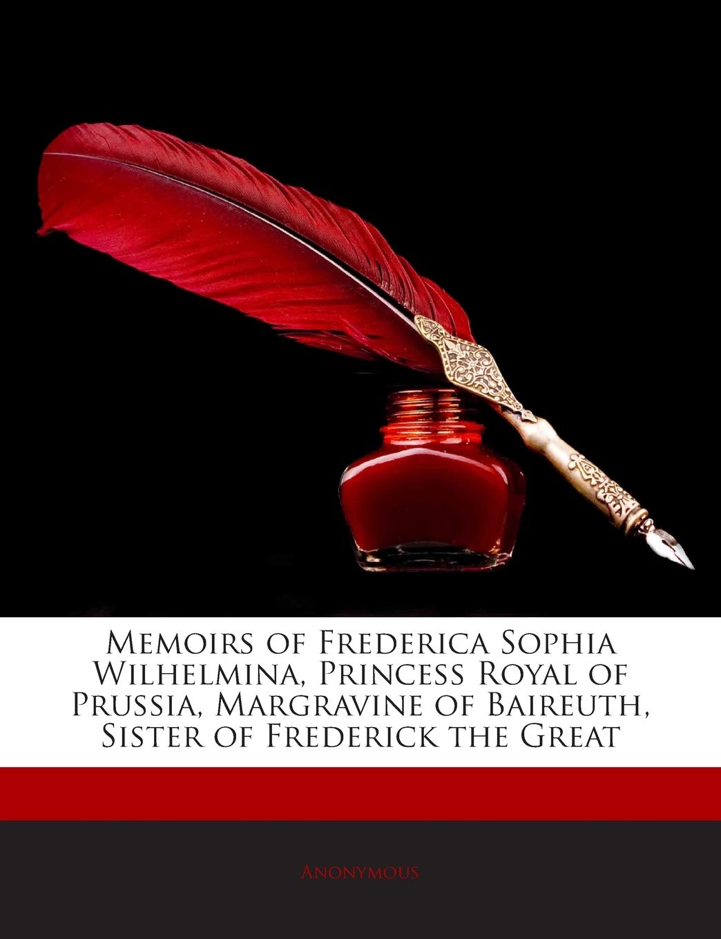 Memoirs of Frederica Sophia Wilhelmina, Princess Royal of Prussia, Margravine of Baireuth, Sister of Frederick the Great Art & Literature Books