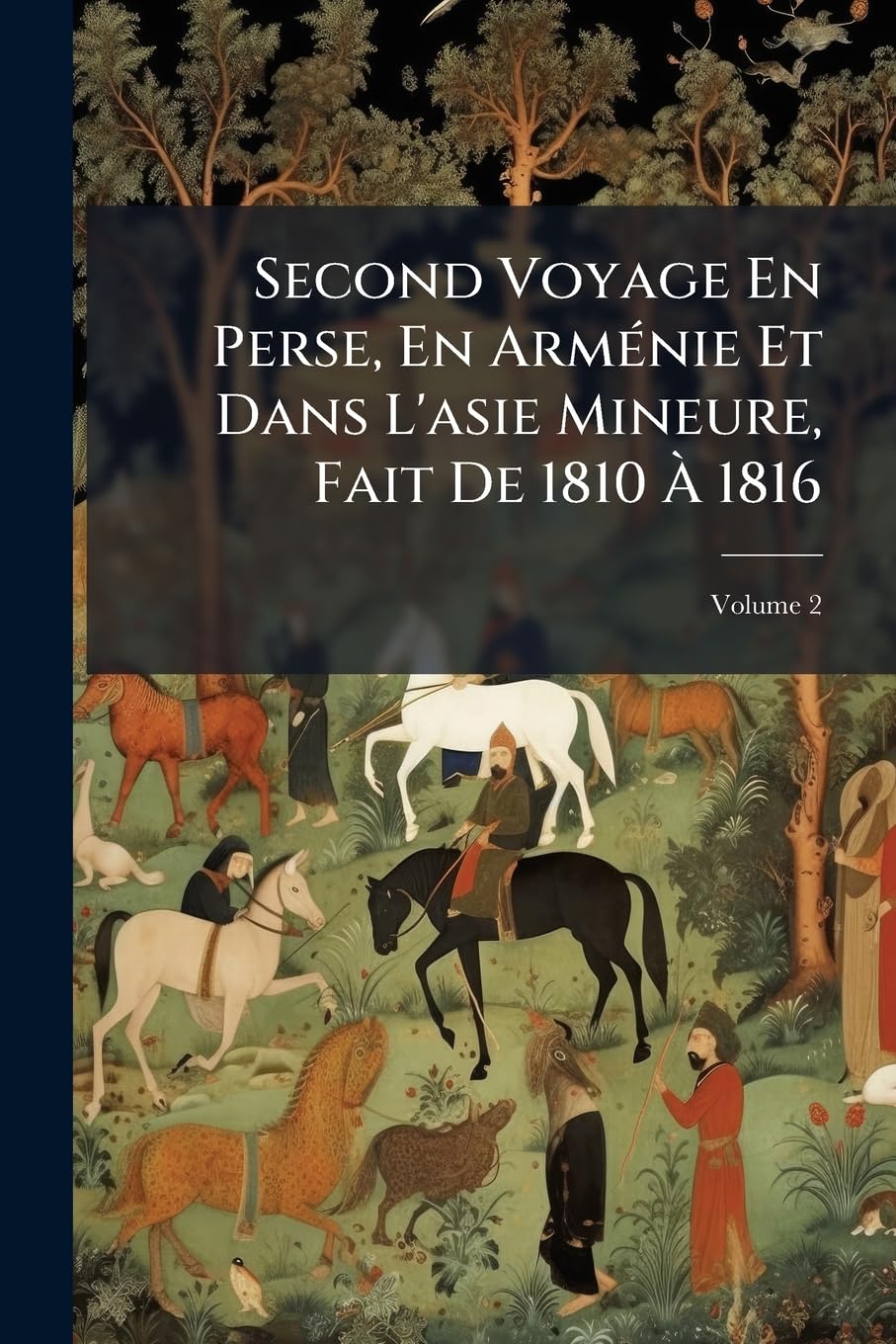 Second Voyage En Perse, En Arménie Et Dans l'Asie Mineure, Fait de 1810 À 1816, Volume 2 book