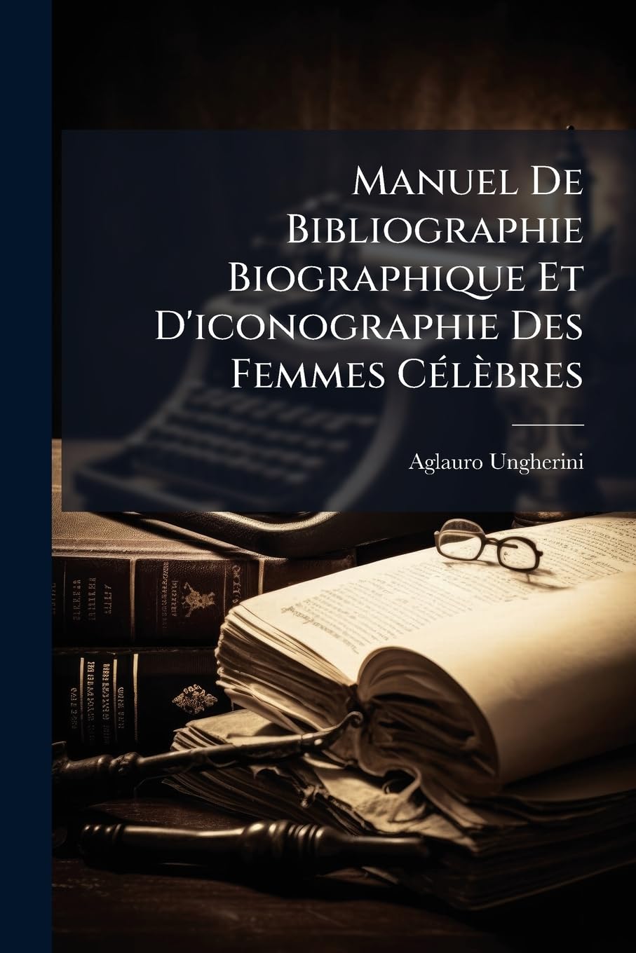 Manuel De Bibliographie Biographique Et D'iconographie Des Femmes Célèbres book
