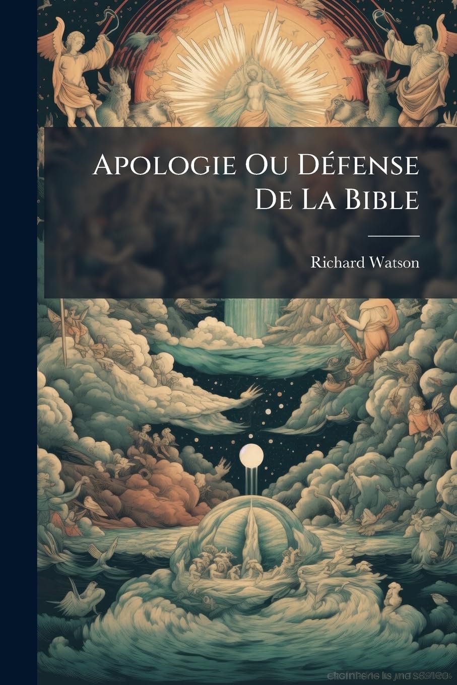 Apologie Ou Défense de la Bible: Dans Une Suite de Lettres Addressées a T. Paine, Auteur d'Un Ouvrage Intitulé 'l'age de la Raison'. Tr. Par L.T. Ventouillac book