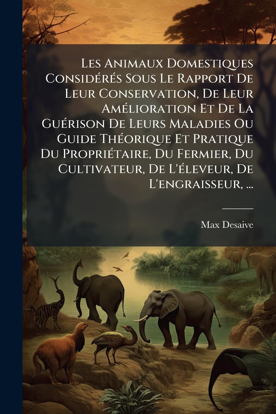 Les Animaux Domestiques Considérés Sous Le Rapport De Leur Conservation, De Leur Amélioration Et De La Guérison De Leurs Maladies Ou Guide Théorique ... De L'éleveur, De L'engraisseur, ... book