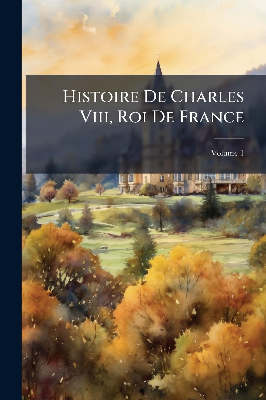 Histoire De Charles Viii, Roi De France, Volume 1 book