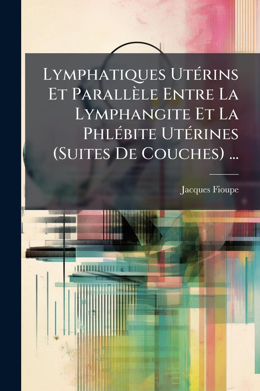 Lymphatiques Utérins Et Parallèle Entre La Lymphangite Et La Phlébite Utérines (Suites De Couches) ... book