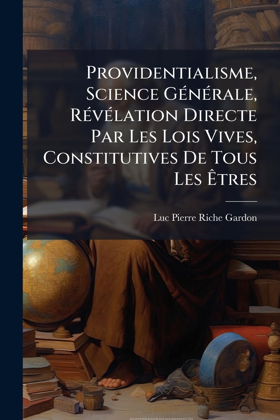 Providentialisme, Science Générale, Révélation Directe Par Les Lois Vives, Constitutives de Tous Les Êtres book