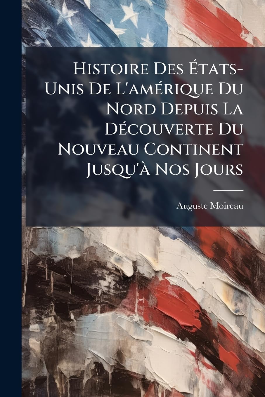 Histoire Des États-Unis De L'amérique Du Nord Depuis La Découverte Du Nouveau Continent Jusqu'à Nos Jours book