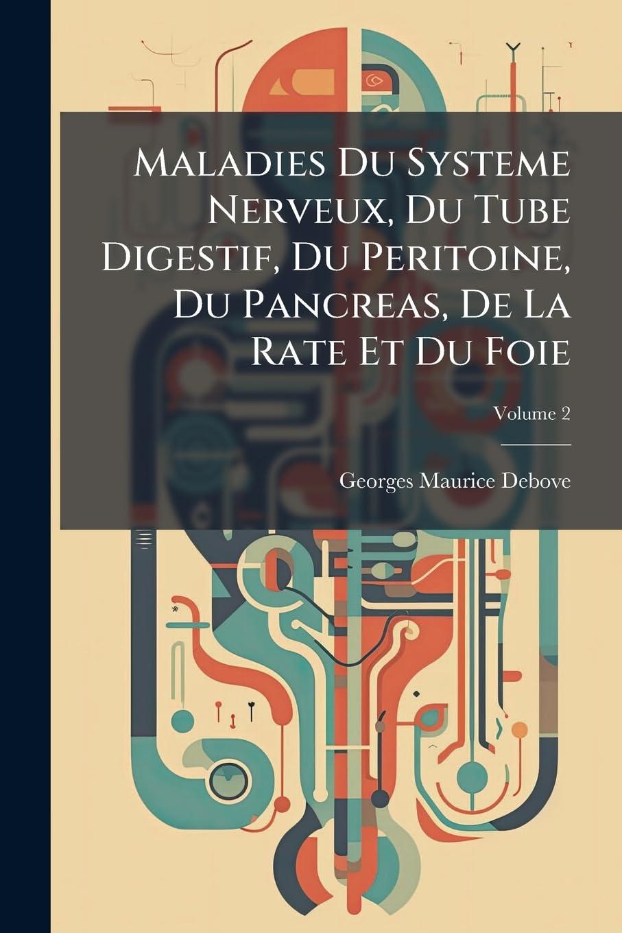 Maladies Du Systeme Nerveux, Du Tube Digestif, Du Peritoine, Du Pancreas, De La Rate Et Du Foie, Volume 2 book