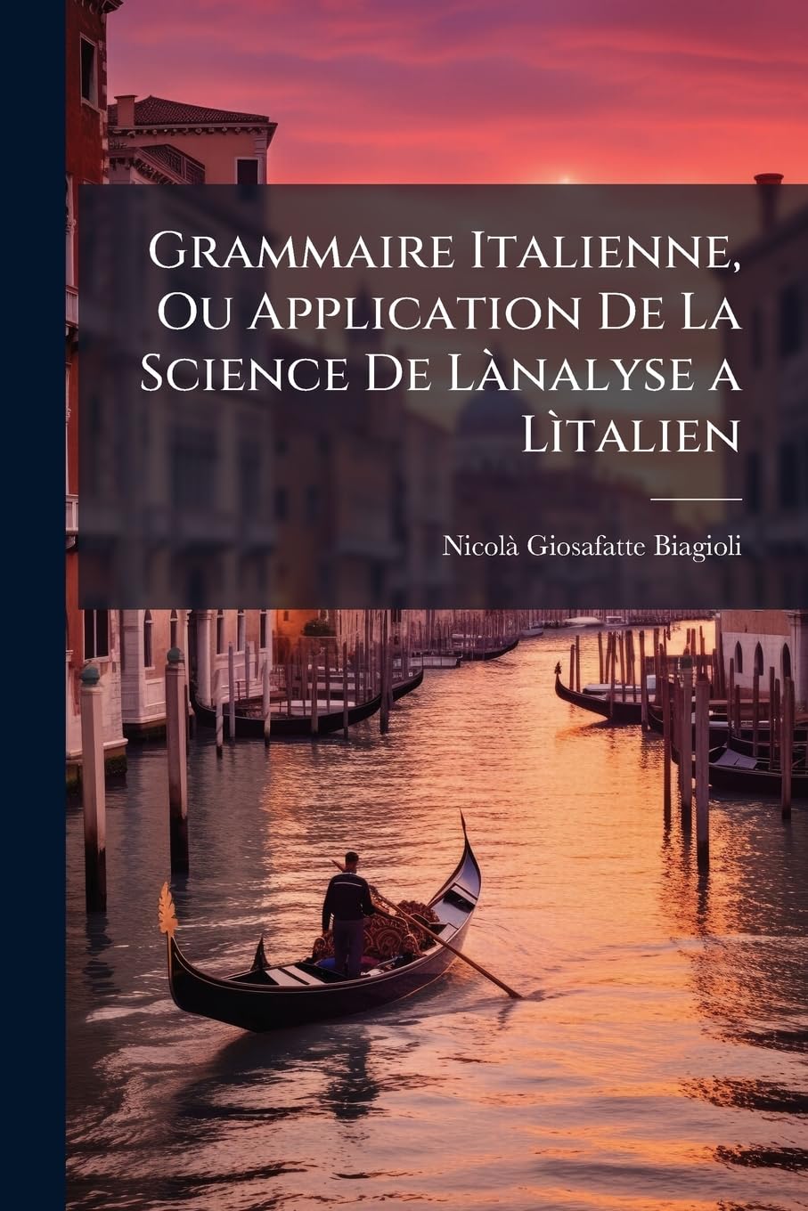 Grammaire Italienne, Ou Application De La Science De Lànalyse a Lìtalien: Et Dùn Nouveau Traité De La Poésie Italienne book