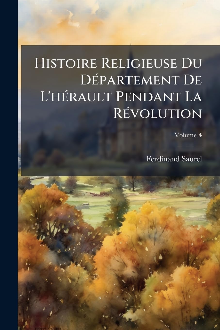 Histoire Religieuse Du Département De L'hérault Pendant La Révolution, Volume 4 book