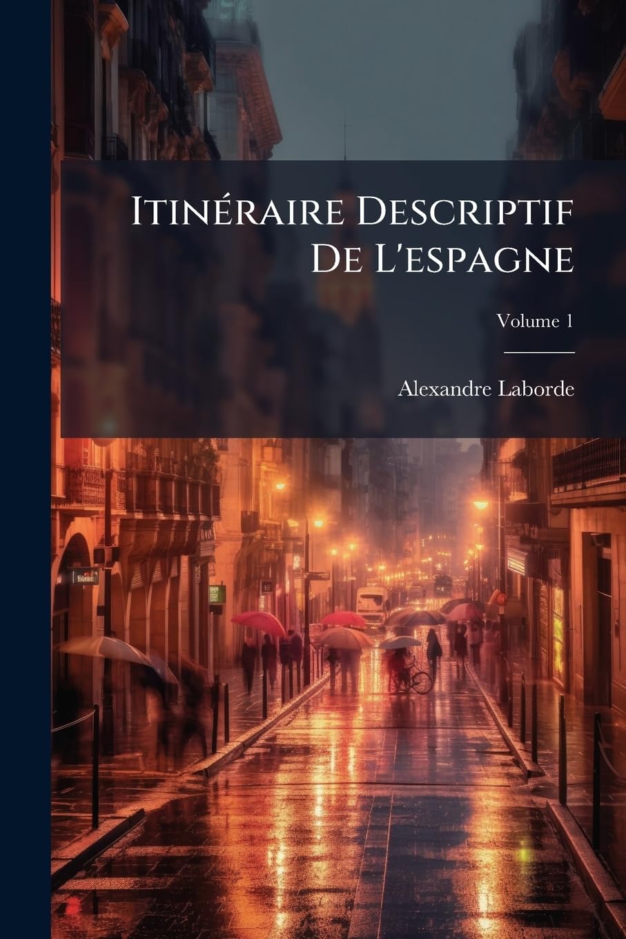 Itinéraire Descriptif De L'espagne: Et Tableau Élémentaire Des Différentes Branches De L'administration Et De L'industrie De Ce Royaume; Volume 1 book