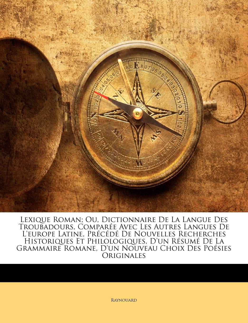Lexique Roman; Ou, Dictionnaire De La Langue Des Troubadours, Comparée Avec Les Autres Langues De L'europe Latine, Précédé De Nouvelles Recherches ... Romane, D'un Nouveau Choix Des Poésies Orig book