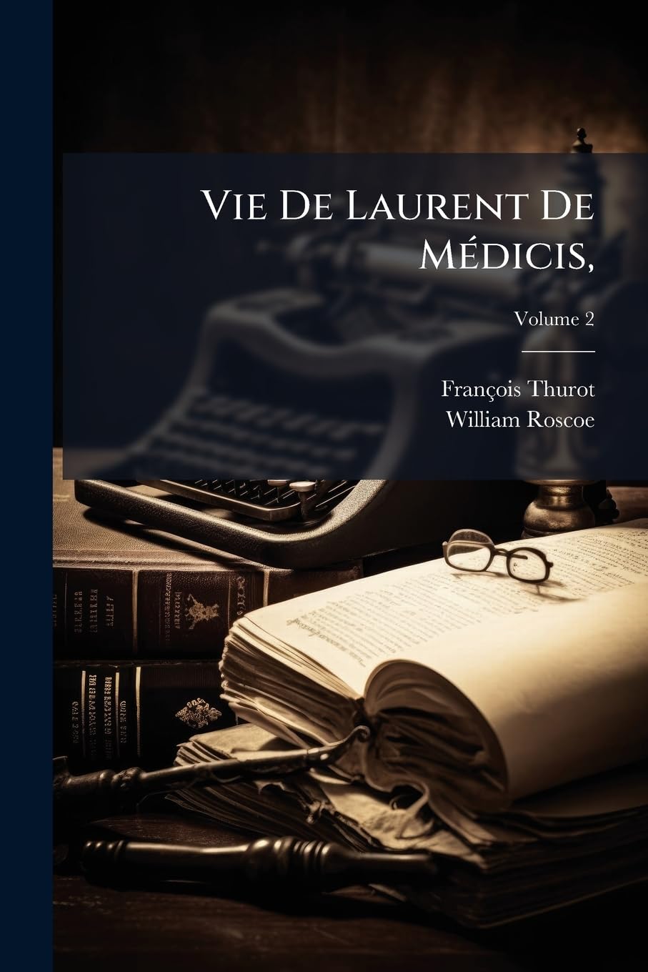 Vie De Laurent De Médicis,: Surnommé Le Magnifique; Traduite De L'anglais De William Roscoe, Sur La Seconde Édition; Volume 2 book