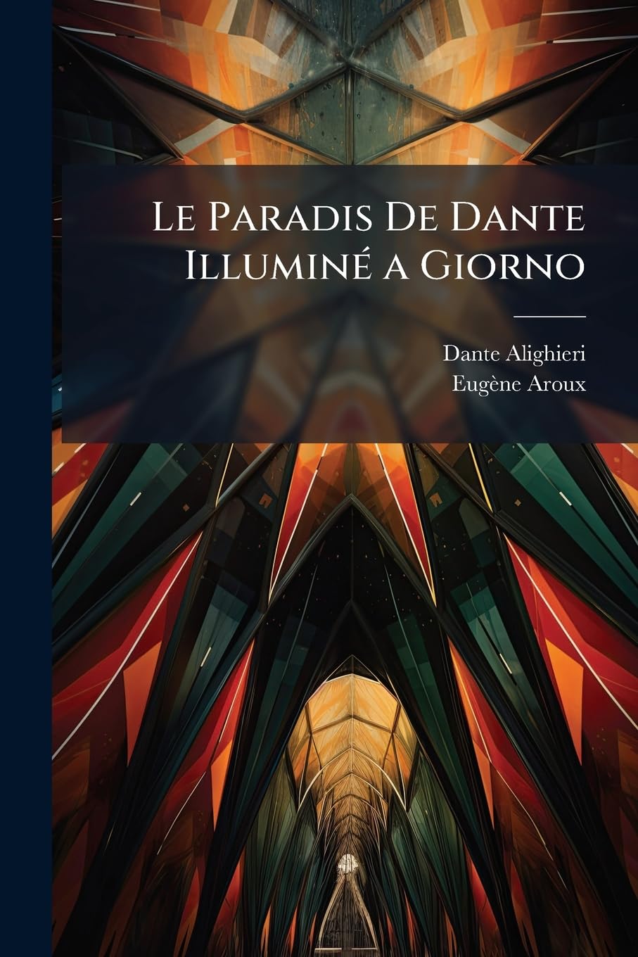 Le Paradis De Dante Illuminé a Giorno: Dénouement Tout Maçonnique De Sa Comédie Albigeoise (Enfer, Purgatoire Et Paradis) Traduite En Vers Selon La Lettre Et Commenté Selon L'esprit book