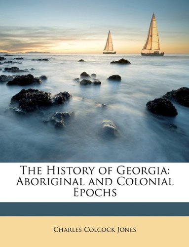 The History of Georgia: Aboriginal and Colonial Epochs Politics & History