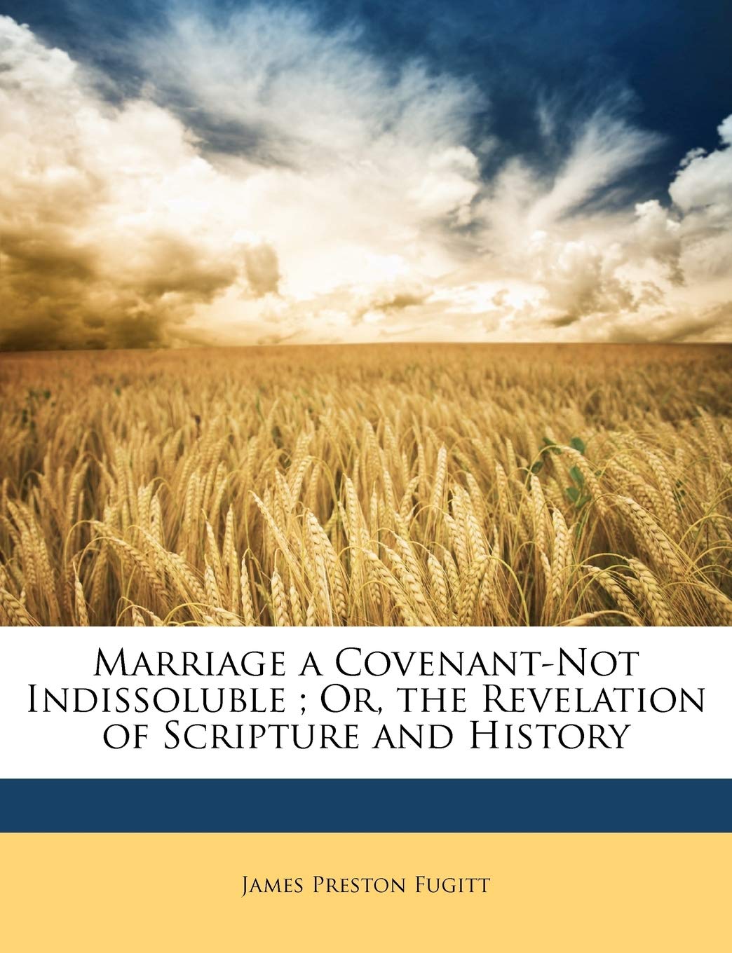 Marriage a Covenant-Not Indissoluble; Or, the Revelation of Scripture and History Politics & History