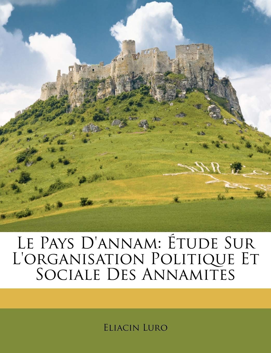 Le Pays d'Annam: Étude Sur l'Organisation Politique Et Sociale Des Annamites Politics & History