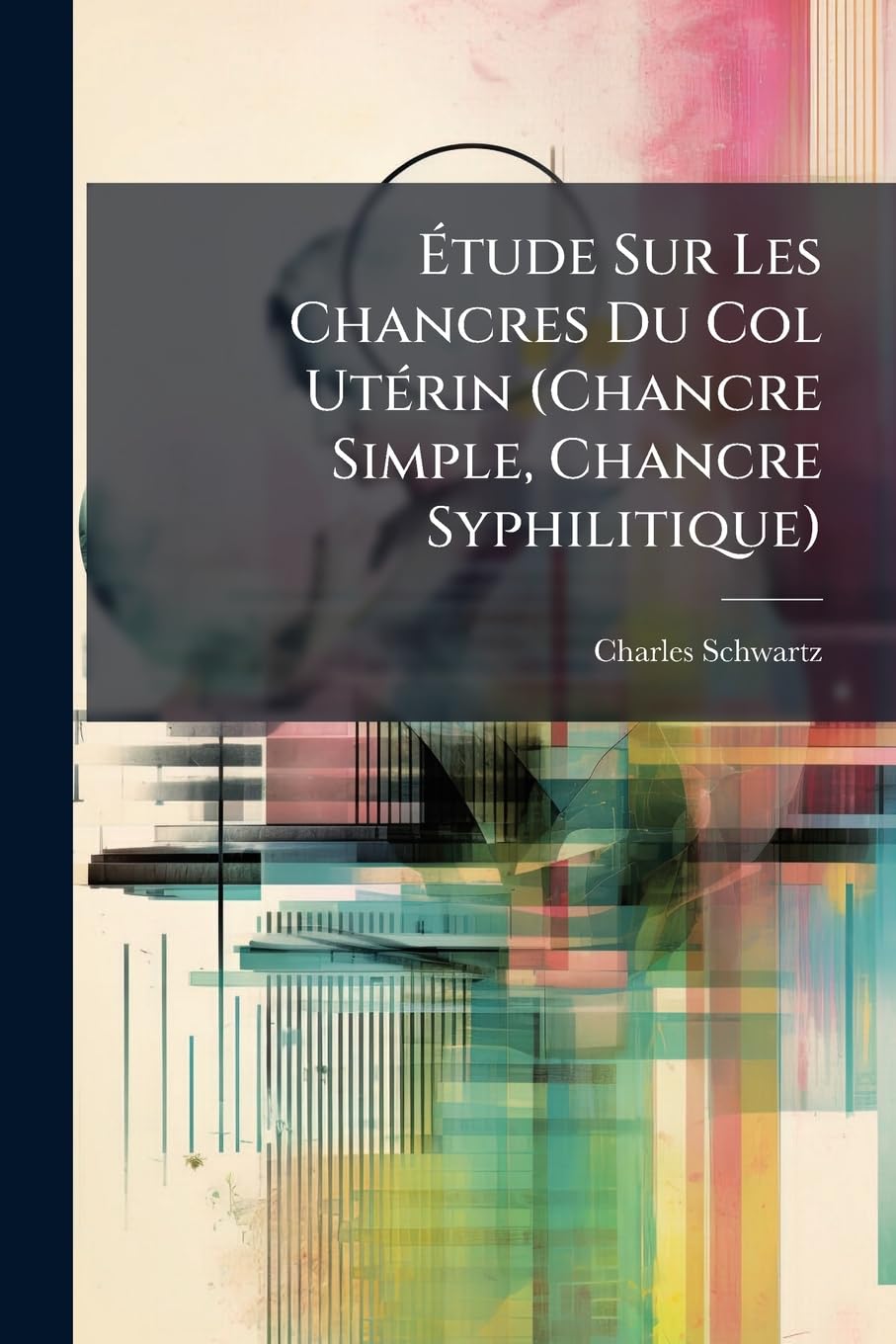 Étude Sur Les Chancres Du Col Utérin (Chancre Simple, Chancre Syphilitique) book