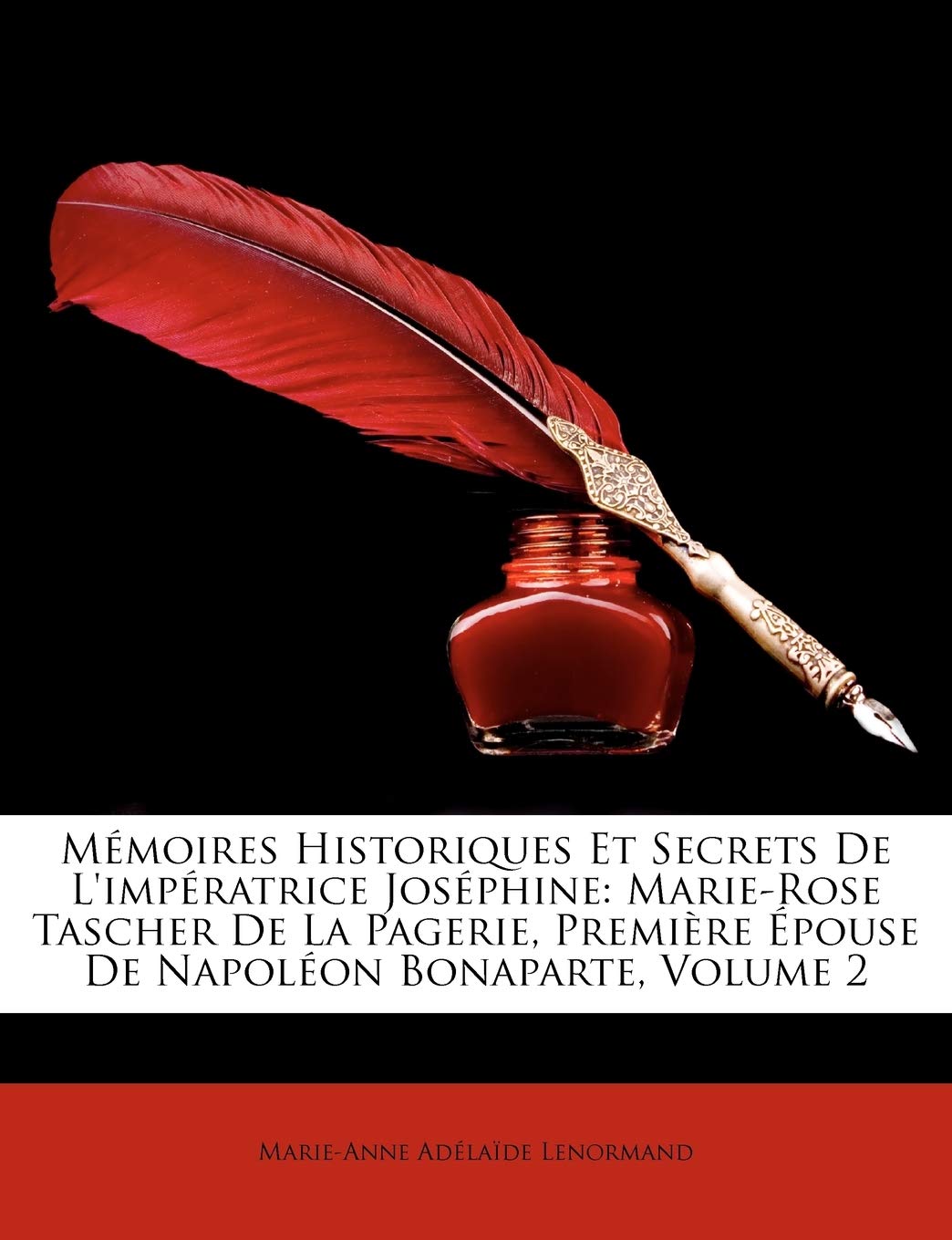 Memoires Historiques Et Secrets de L'Impratrice Josphine: Marie-Rose Tascher de La Pagerie, Premire Pouse de Napolon Bonaparte, Volume 2 Art & Literature Books