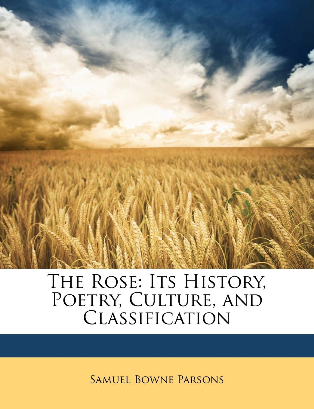 The Rose: Its History, Poetry, Culture, and Classification Garden & Plants