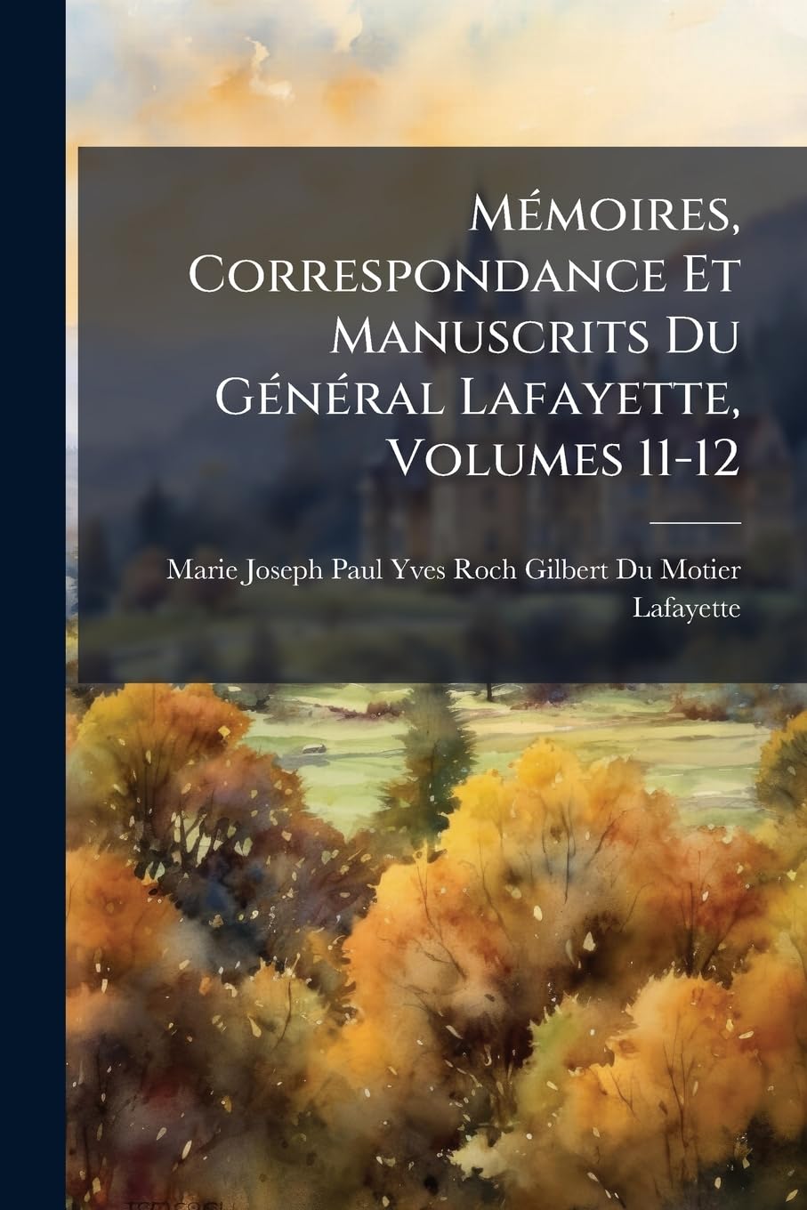 Mémoires, Correspondance Et Manuscrits Du Général Lafayette, Volumes 11-12 book