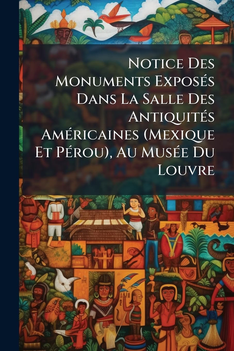Notice Des Monuments Exposés Dans La Salle Des Antiquités Américaines (Mexique Et Pérou), Au Musée Du Louvre book