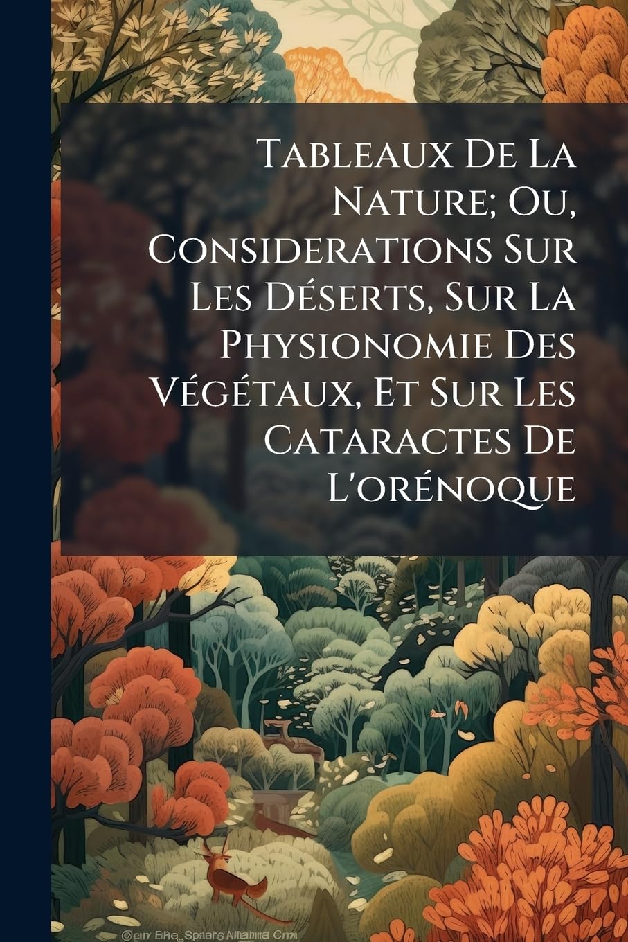 Tableaux de la Nature; Ou, Considerations Sur Les Déserts, Sur La Physionomie Des Végétaux, Et Sur Les Cataractes de l'Orénoque book