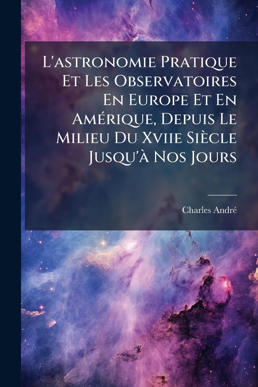 L'astronomie Pratique Et Les Observatoires En Europe Et En Amérique, Depuis Le Milieu Du Xviie Siècle Jusqu'à Nos Jours book