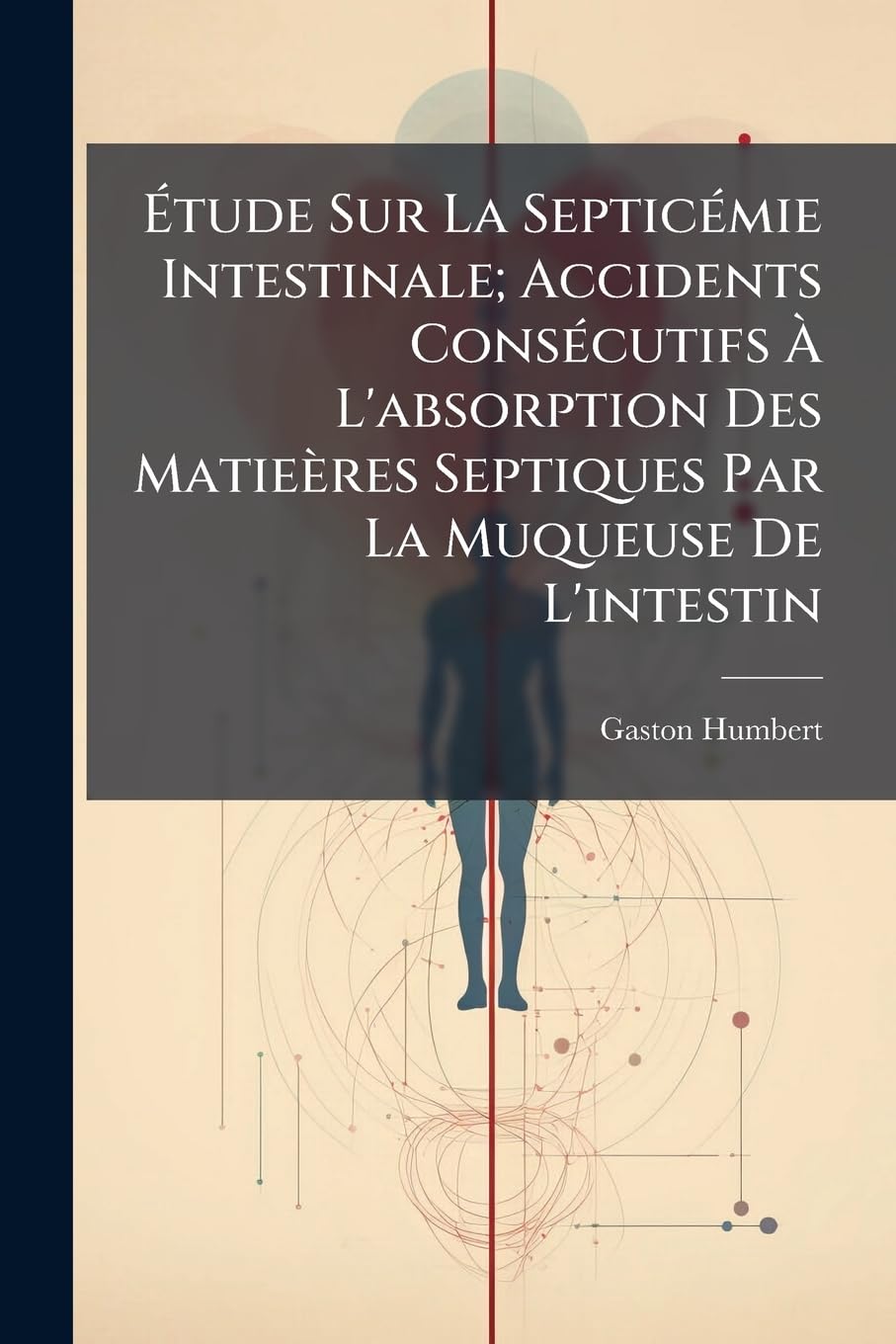 Étude Sur La Septicémie Intestinale; Accidents Consécutifs À L'absorption Des Matieères Septiques Par La Muqueuse De L'intestin book