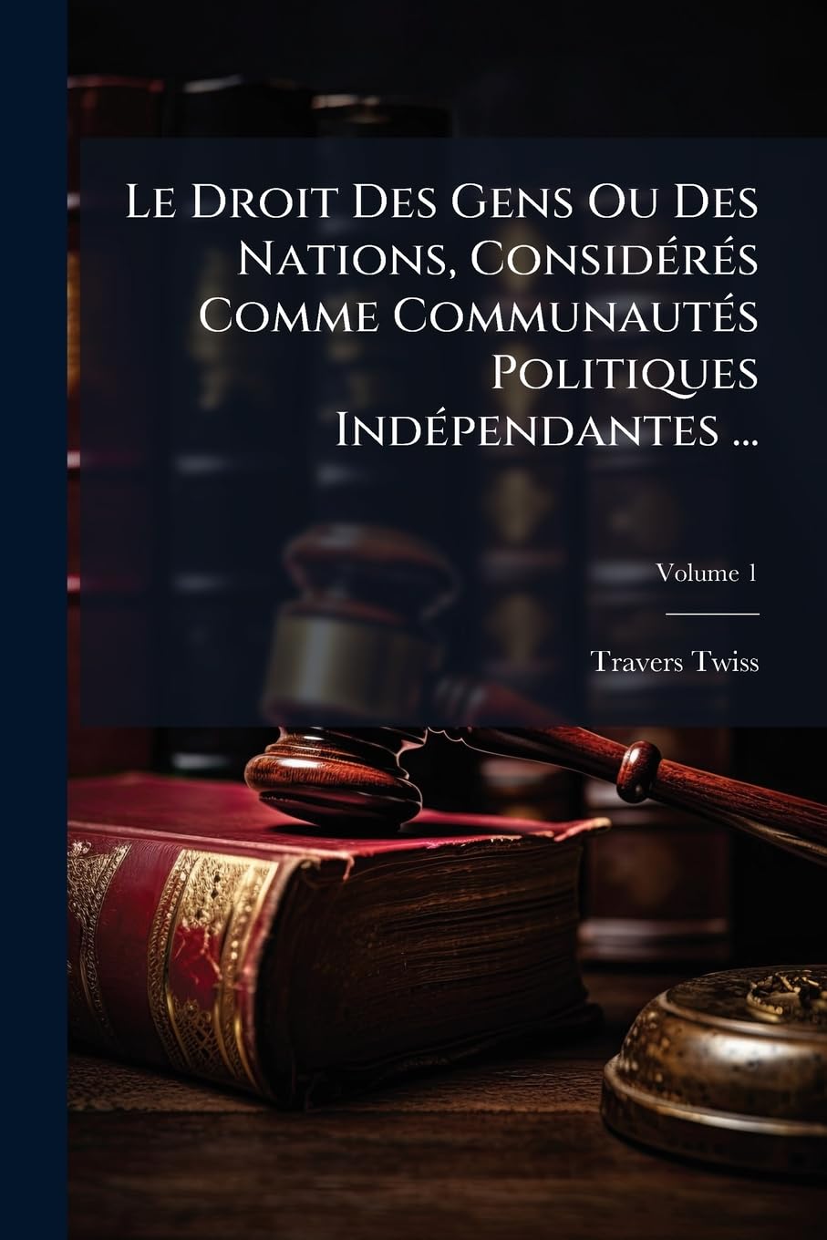 Le Droit Des Gens Ou Des Nations, Considérés Comme Communautés Politiques Indépendantes ...; Volume 1 book