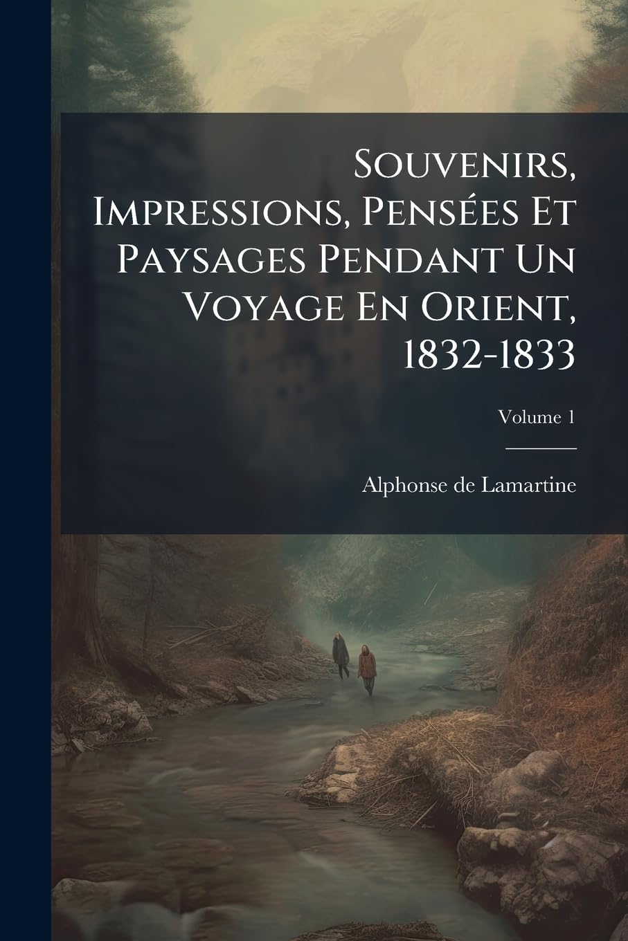 Souvenirs, Impressions, Pensées Et Paysages Pendant Un Voyage En Orient, 1832-1833: Ou, Notes d'Un Voyageur, Volume 1 book
