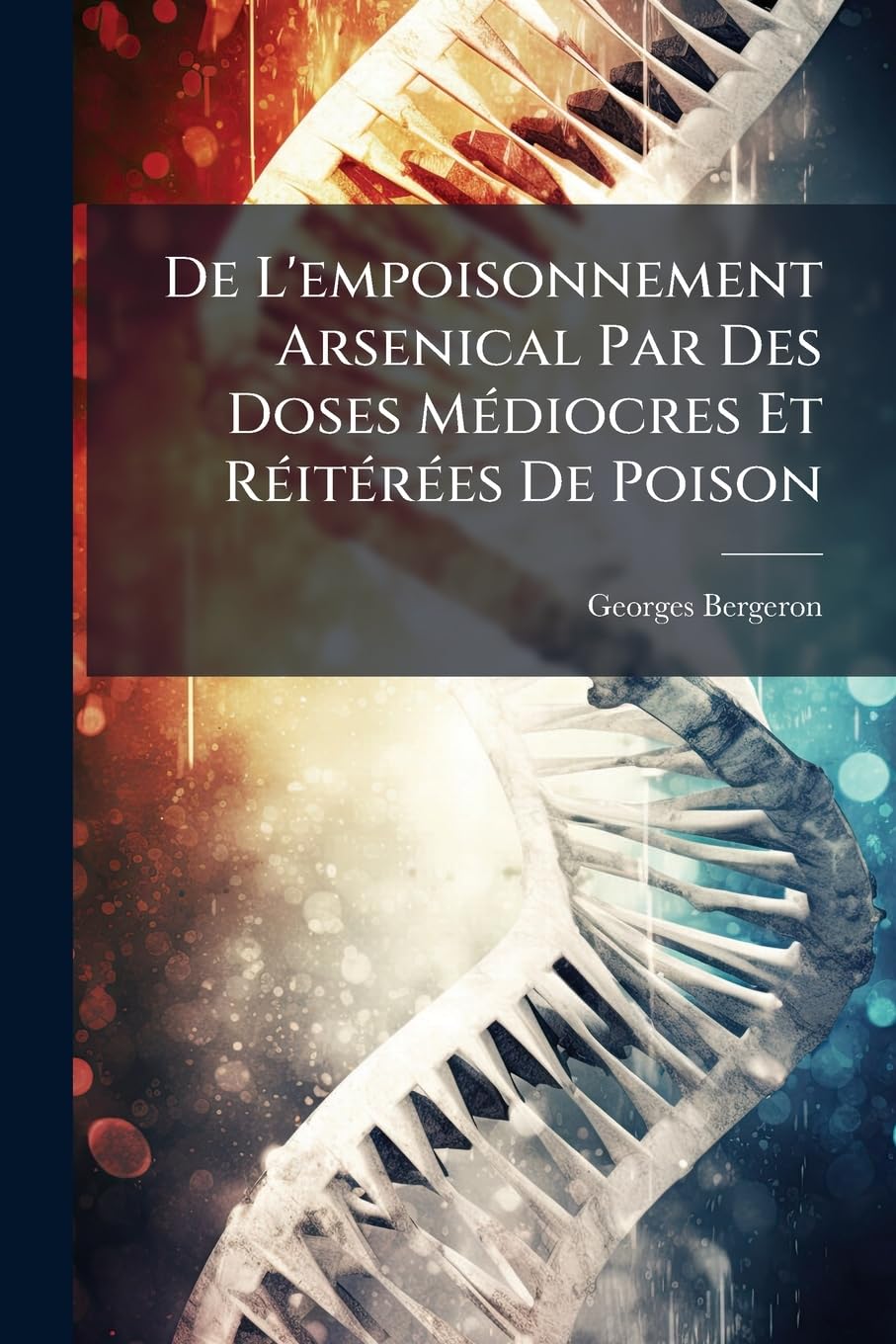 de l'Empoisonnement Arsenical Par Des Doses Médiocres Et Réitérées de Poison: Relation Médico-Légale de l'Affaire Danval book