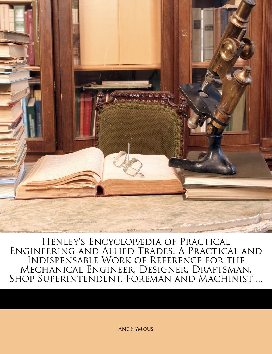 Henley's Encyclopædia of Practical Engineering and Allied Trades: A Practical and Indispensable Work of Reference for the Mechanical Engineer, ... Superintendent, Foreman and Machinist ... Business & Technology