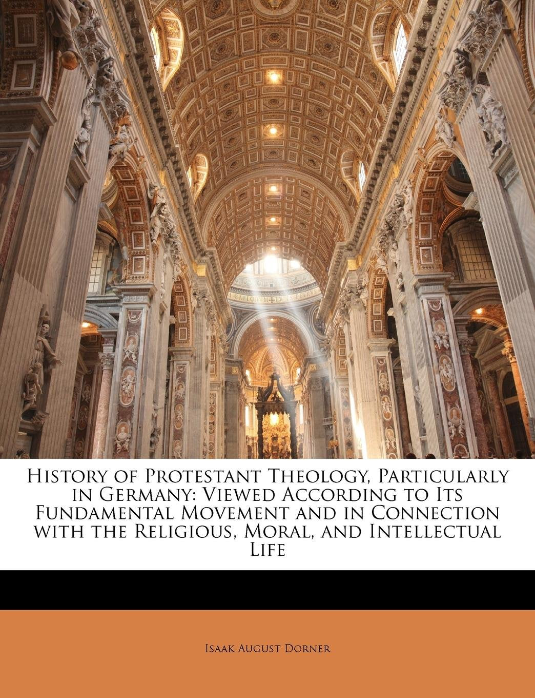 History of Protestant Theology, Particularly in Germany: Viewed According to Its Fundamental Movement and in Connection with the Religious, Moral, and Intellectual Life Religion & Esotericism