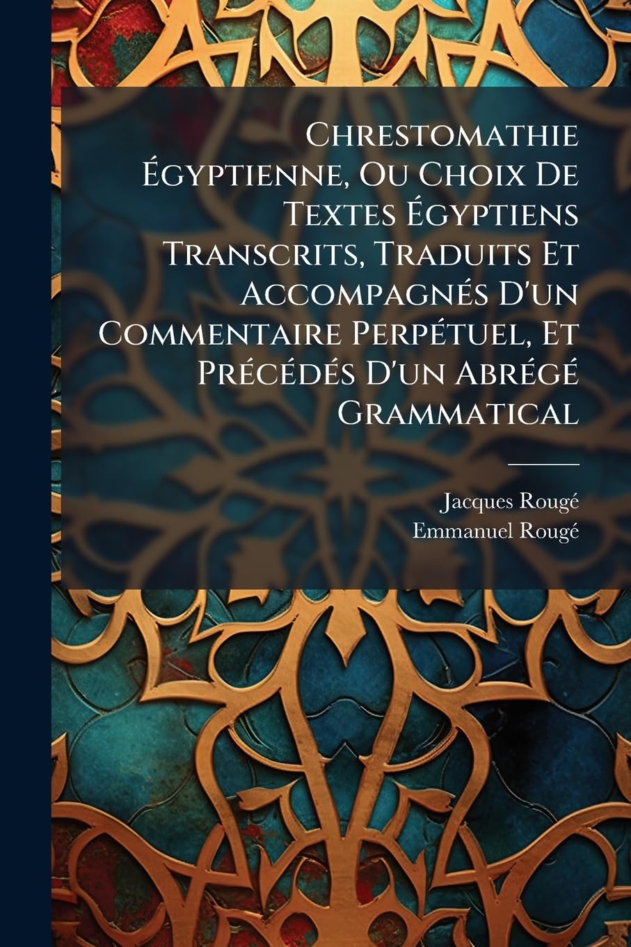 Chrestomathie Égyptienne, Ou Choix De Textes Égyptiens Transcrits, Traduits Et Accompagnés D'un Commentaire Perpétuel, Et Précédés D'un Abrégé ... Des Écritures Et De La Langue Égyptiennes book