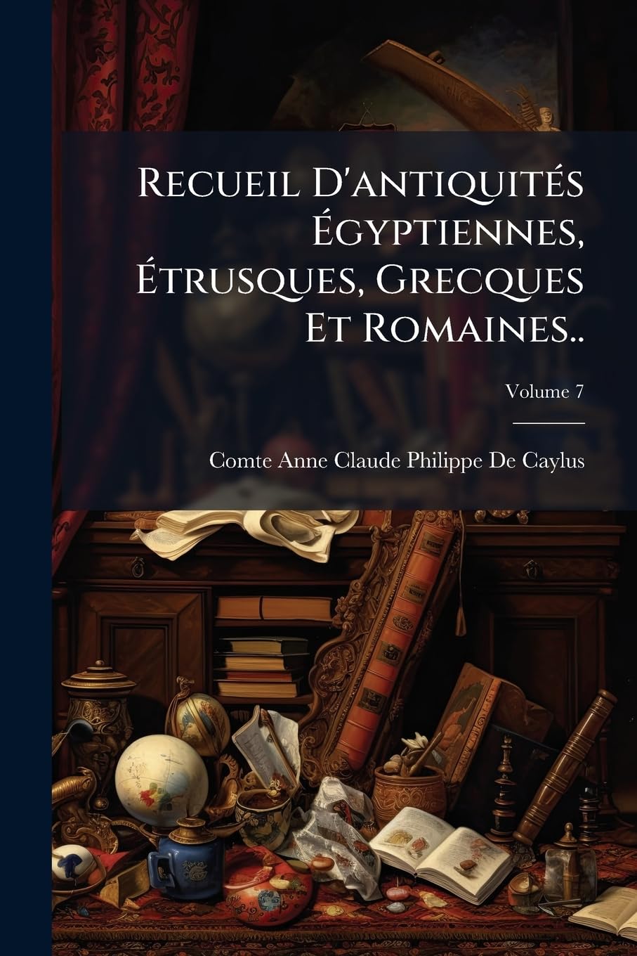 Recueil D'antiquités Égyptiennes, Étrusques, Grecques Et Romaines.., Volume 7 book