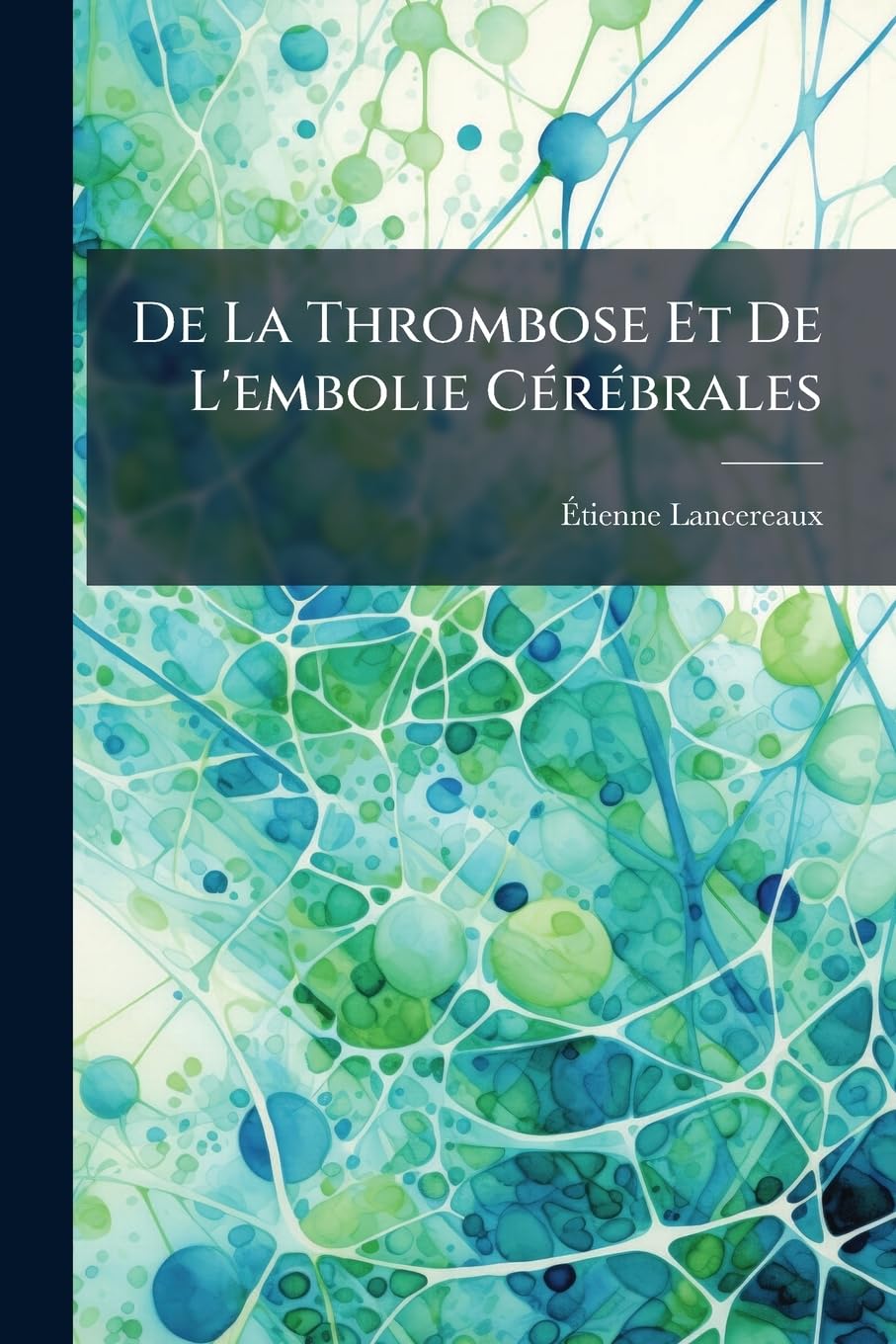 De La Thrombose Et De L'embolie Cérébrales: Considérées Principalement Dans Leurs Rapports Avec Le Ramollissement Du Cerveau book
