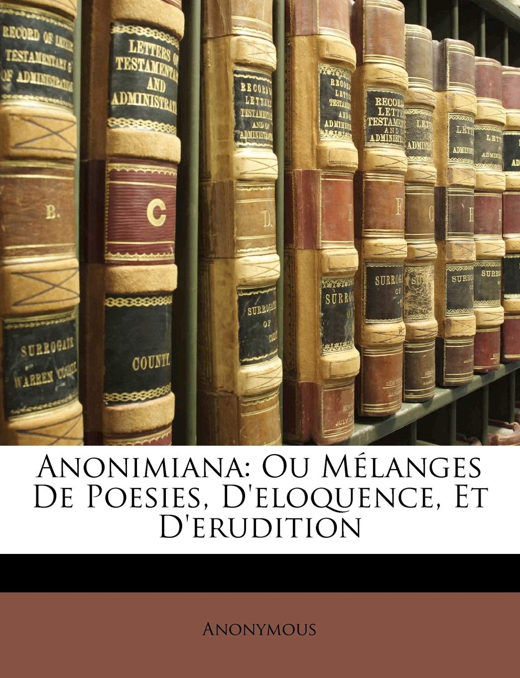 Anonimiana: Ou Mélanges De Poesies, D'eloquence, Et D'erudition book