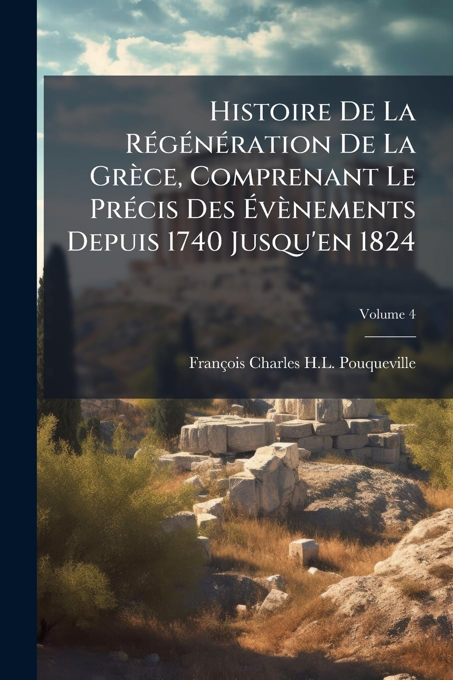 Histoire De La Régénération De La Grèce, Comprenant Le Précis Des Évènements Depuis 1740 Jusqu'en 1824, Volume 4 book