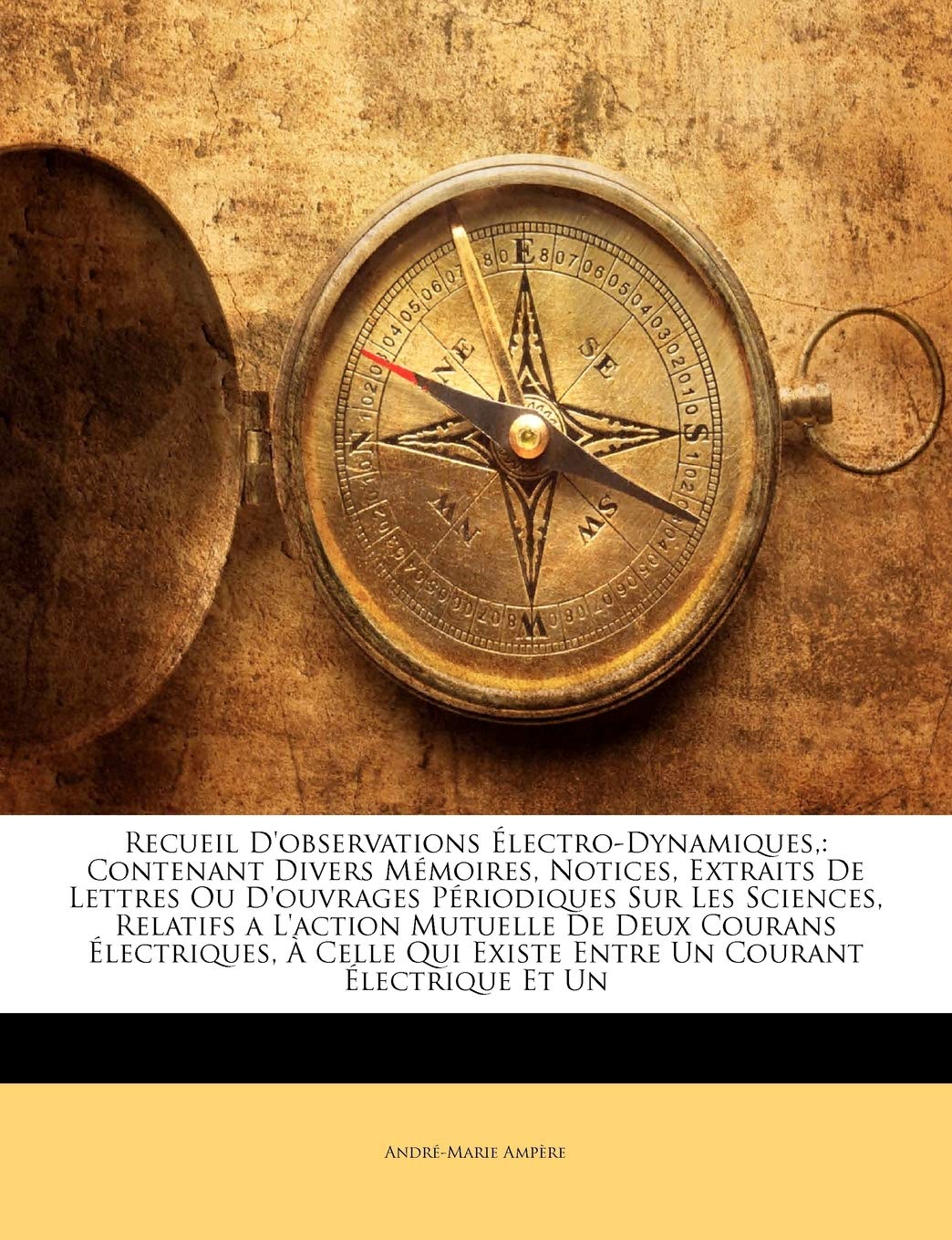 Recueil D'observations Électro-Dynamiques,: Contenant Divers Mémoires, Notices, Extraits De Lettres Ou D'ouvrages Périodiques Sur Les Sciences, ... Celle Qui Existe Entre Un Courant Électriq... book