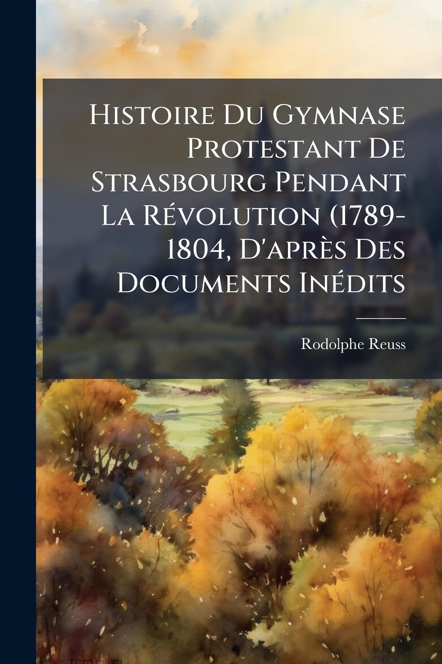Histoire Du Gymnase Protestant De Strasbourg Pendant La Révolution (1789-1804, D'après Des Documents Inédits book