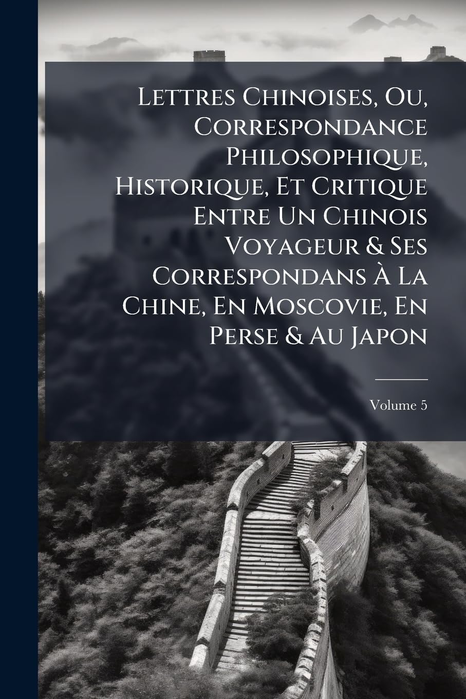 Lettres Chinoises, Ou, Correspondance Philosophique, Historique, Et Critique Entre Un Chinois Voyageur & Ses Correspondans À La Chine, En Moscovie, En Perse & Au Japon, Volume 5 book