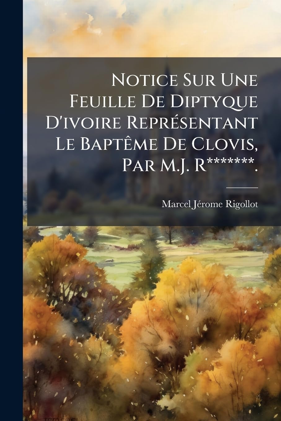 Notice Sur Une Feuille De Diptyque D'ivoire Représentant Le Baptême De Clovis, Par M.J. R*******. book