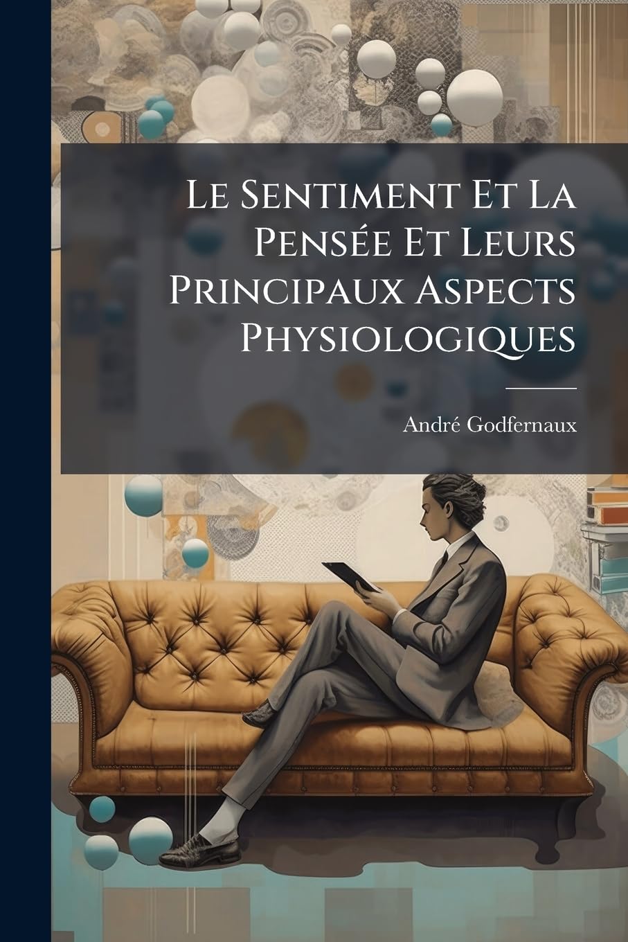 Le Sentiment Et La Pensée Et Leurs Principaux Aspects Physiologiques: Essai De Psychologie Expérimentale Et Comparée book