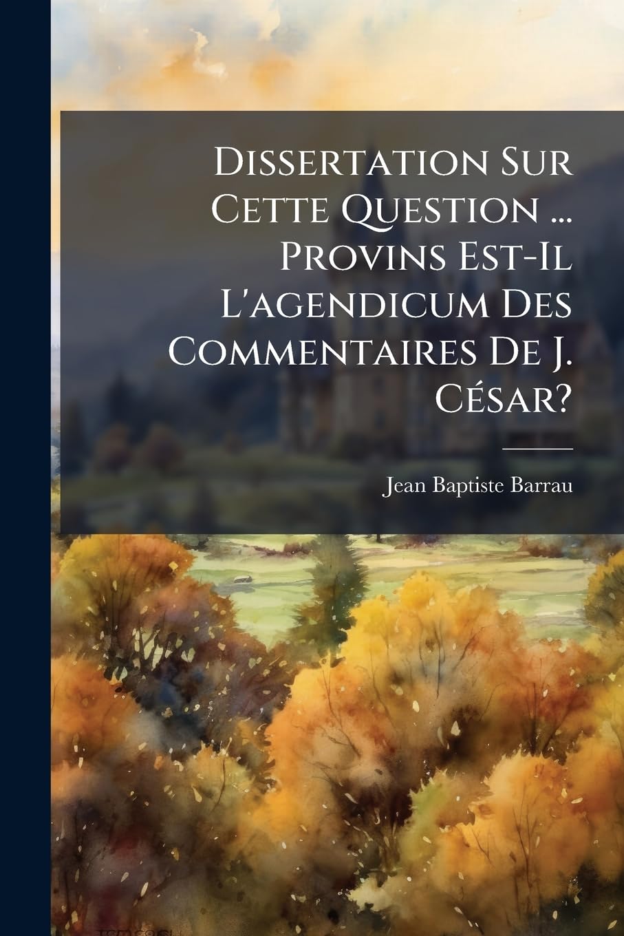 Dissertation Sur Cette Question ... Provins Est-Il L'agendicum Des Commentaires De J. César? book