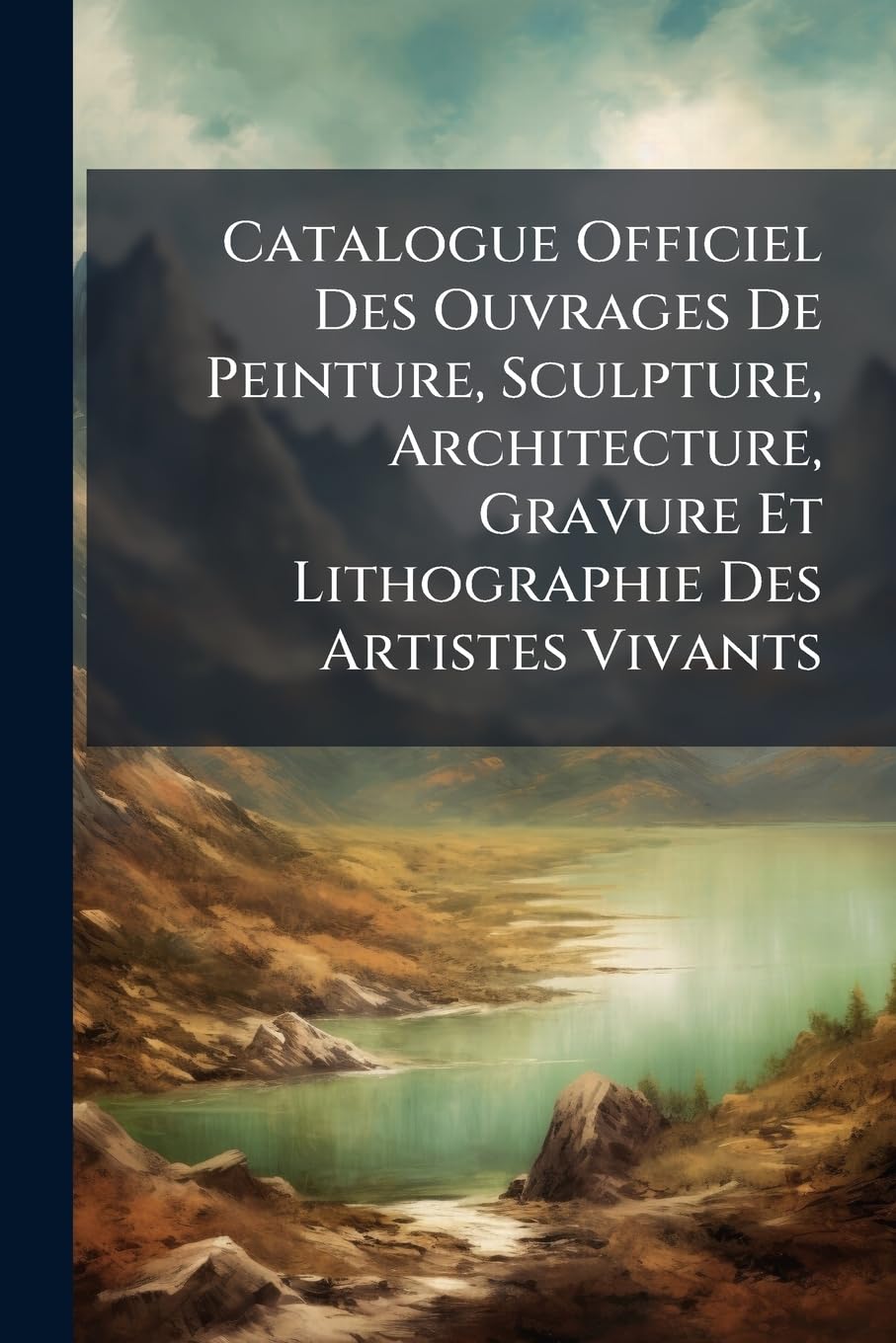 Catalogue Officiel Des Ouvrages De Peinture, Sculpture, Architecture, Gravure Et Lithographie Des Artistes Vivants: Exposés Au Palais Des Champs-Élysées, Le 15 Septembre 1883 book