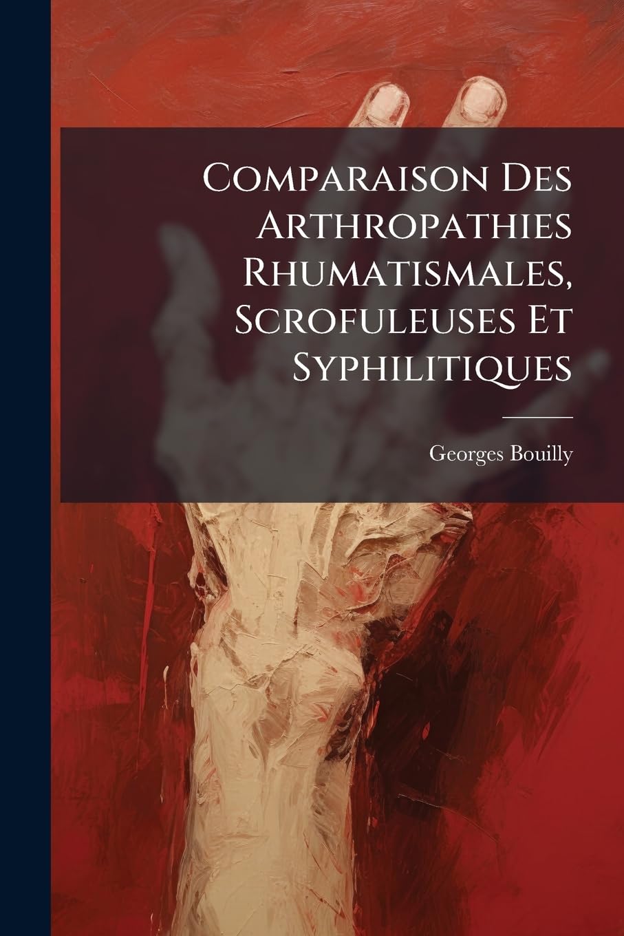 Comparaison Des Arthropathies Rhumatismales, Scrofuleuses Et Syphilitiques book