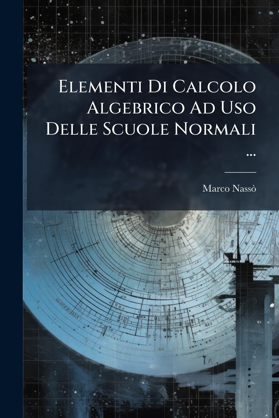 Elementi Di Calcolo Algebrico Ad Uso Delle Scuole Normali ... book