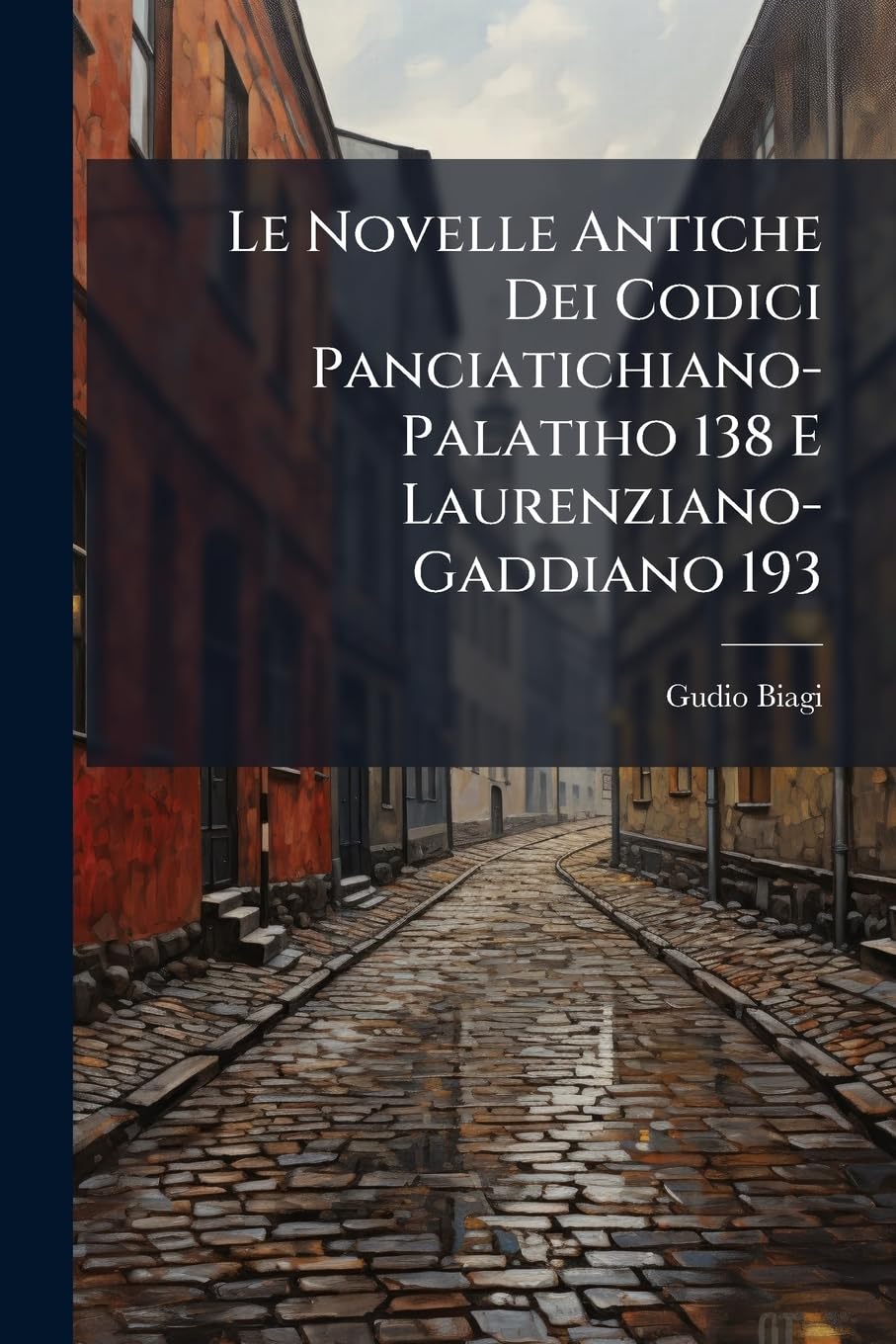 Le Novelle Antiche Dei Codici Panciatichiano-Palatiho 138 E Laurenziano-Gaddiano 193: Con Una Introduzione Sulla Storia Esterna Del Testo Del Novellino Contemporary literature