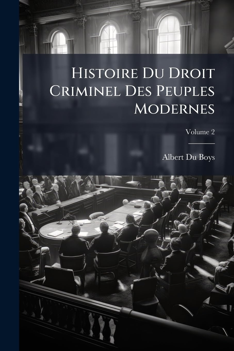 Histoire Du Droit Criminel Des Peuples Modernes: Considéré Dans Ses Rapports Avec Les Progrès De La Civilisation, Depuis La Chute De L'empire Romain Jusqu'au 19E Siècle, Volume 2 Law