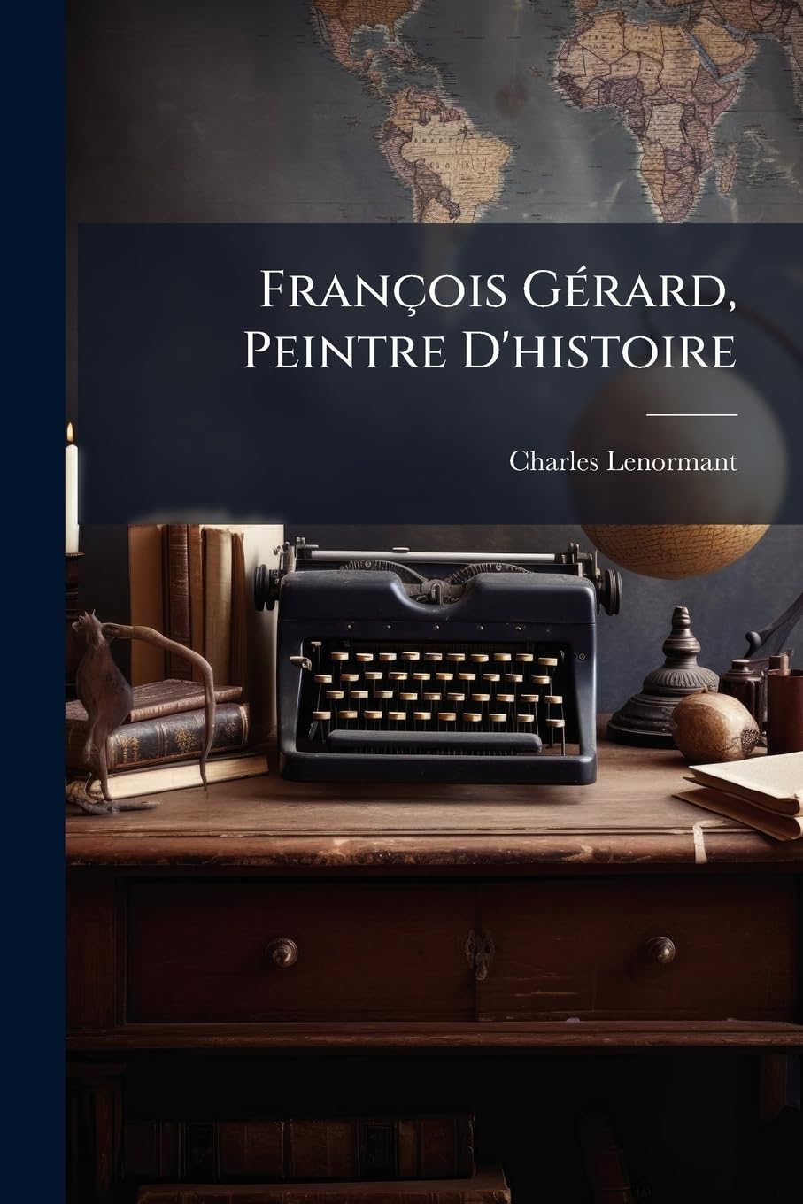 François Gérard, Peintre D'histoire: Essai De Biographie Et De Critique book
