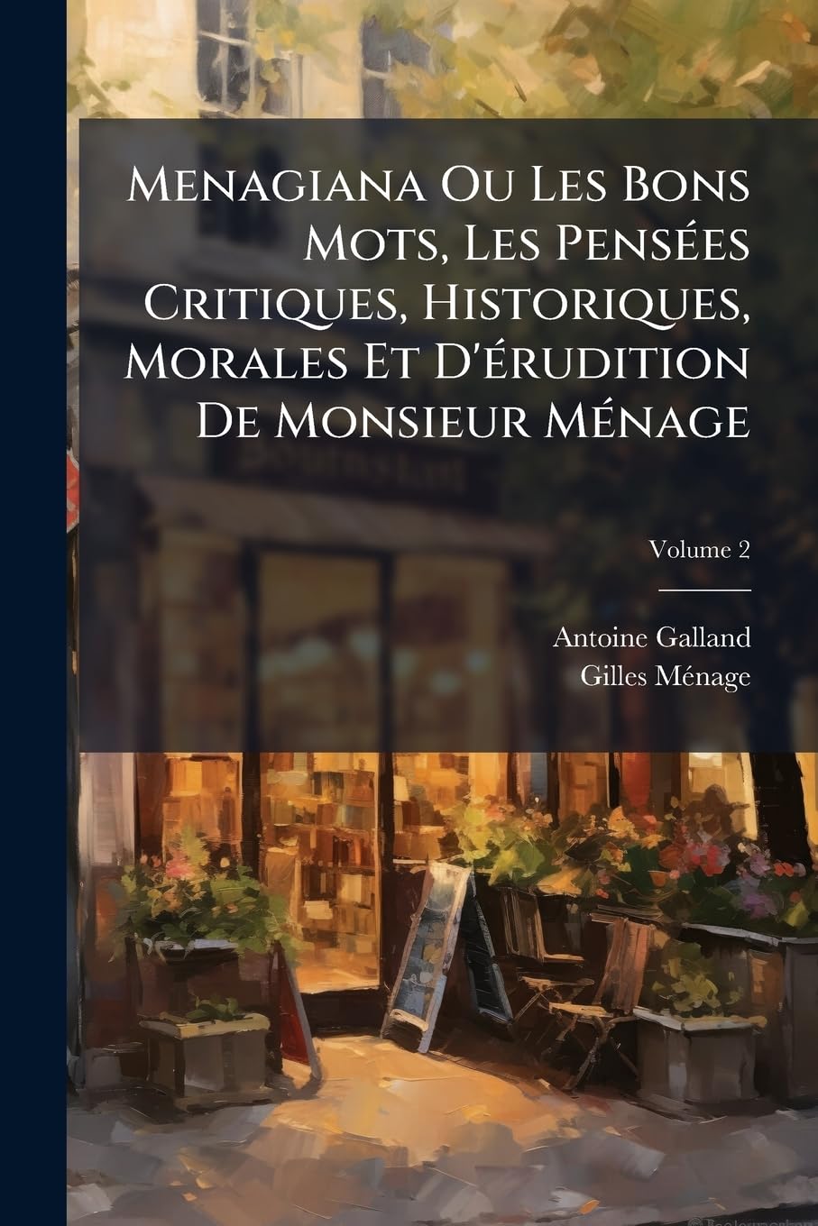 Menagiana Ou Les Bons Mots, Les Pensées Critiques, Historiques, Morales Et D'érudition De Monsieur Ménage, Volume 2 book